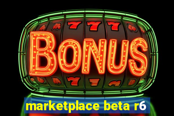 marketplace beta r6